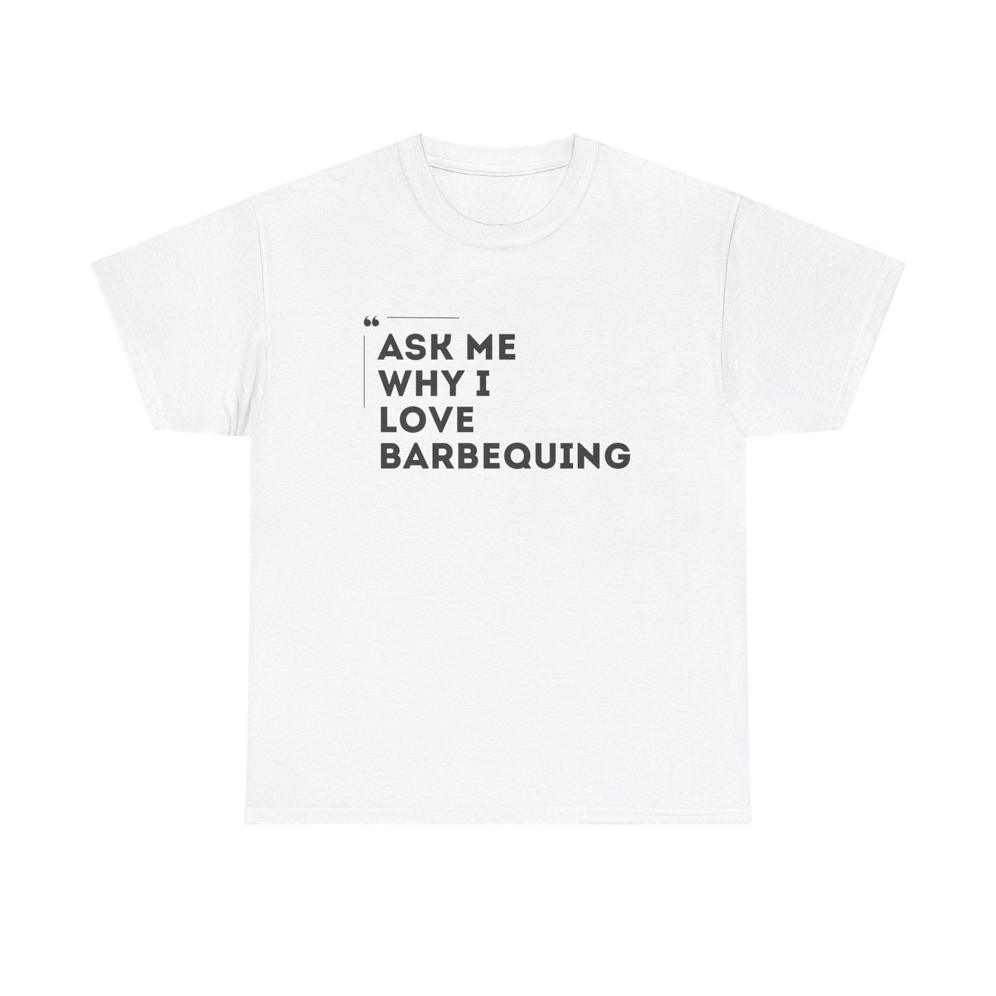 ASK ME WHY I LOVE BARBEQUING tee