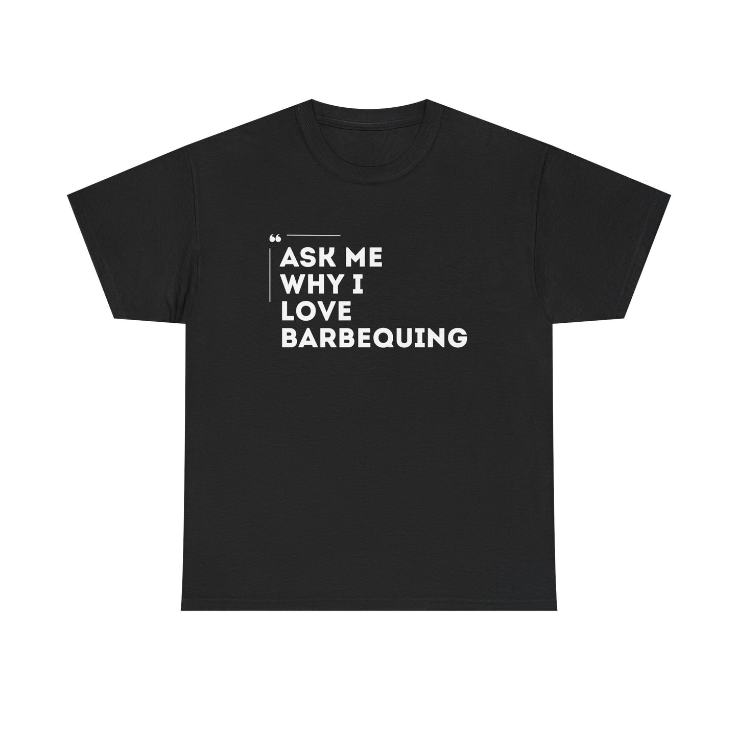 ASK ME WHY I LOVE BARBEQUING tee